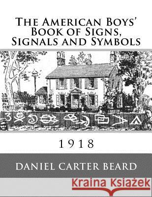 The American Boys' Book of Signs, Signals and Symbols Daniel Carter Beard Roger Chambers 9781548943943 Createspace Independent Publishing Platform