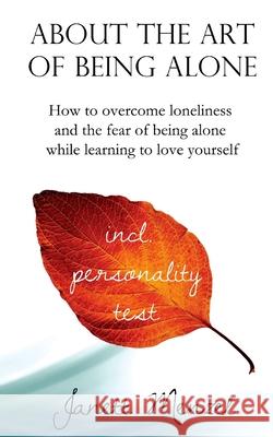 About the Art of Being Alone: How to overcome loneliness and the fear of being alone while learning to love yourself Menzel, Janett 9781548945282