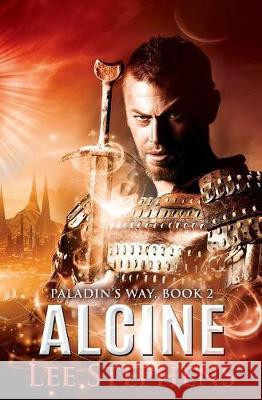 Paladin's Way Alcine: Book 2 in the Paladin's Way Series Lee Stephens 9781548950378 Createspace Independent Publishing Platform
