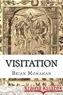 Visitation: A Play in four acts Monahan, Brian J. 9781548958664