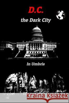 D.C. the Dark City In Umbris 9781548958749 Createspace Independent Publishing Platform