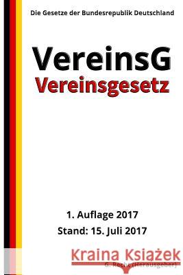 Vereinsgesetz - VereinsG, 1. Auflage 2017 G. Recht 9781548959234 Createspace Independent Publishing Platform
