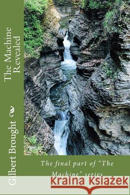 The Machine Revealed MR Gilbert L. Brought 9781548959425 Createspace Independent Publishing Platform