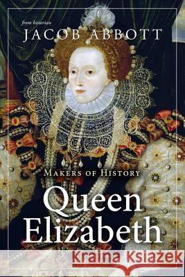 Makers of History: Queen Elizabeth Jacob Abbott 9781548959562