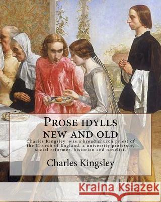 Prose idylls new and old By: Charles Kingsley: Charles Kingsley (12 June 1819 - 23 January 1875) was a broad church priest of the Church of England Kingsley, Charles 9781548963231
