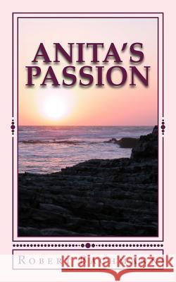 Anita's Passion: Anita Jean Maxwell never hid her mixed heritage from anyone. As a young lawyer, she always tried to exhibit the best c Bachmann, Robert Arthur 9781548965259 Createspace Independent Publishing Platform