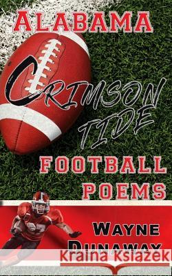 Alabama Crimson Tide Football Poems Wayne Dunaway 9781548965327 Createspace Independent Publishing Platform