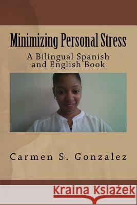 Minimizing Personal Stress: A Bilingual Spanish and English Book Carmen S. Gonzale 9781548966232 Createspace Independent Publishing Platform