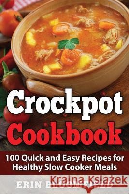 Crockpot Cookbook: 100 Quick and Easy Recipes for Healthy Slow Cooker Meals Erin Bloomfield 9781548966362