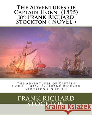 The Adventures of Captain Horn (1895) by: Frank Richard Stockton ( NOVEL ) Stockton, Frank Richard 9781548972325