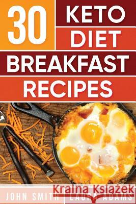 Ketogenic Diet: 30 Keto Diet Breakfast Recipe: The Ketogenic Diet Breakfast Recipe Cookbook For Rapid Weight Loss And Amazing Energy! Adams, Laura 9781548977306