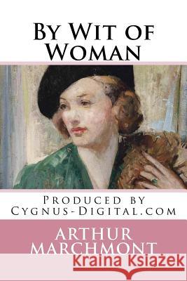 By Wit of Woman Arthur W. Marchmont 9781548977689 Createspace Independent Publishing Platform