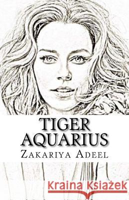 Tiger Aquarius: The Combined Astrology Series Zakariya Adeel 9781548978280