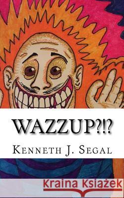 Wazzup?!?: An assortment of odd poems Segal, Kenneth J. 9781548978433 Createspace Independent Publishing Platform
