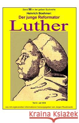 Der junge Reformator Luther - Teil 2 - ab 1518: Band 96 in der gelben Reihe bei Juergen Ruszkowski Ruszkowski, Juergen 9781548978501