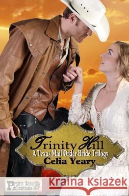 Trinity Hill: A Texas Mail Order Bride Trilogy Celia Yeary 9781548979812