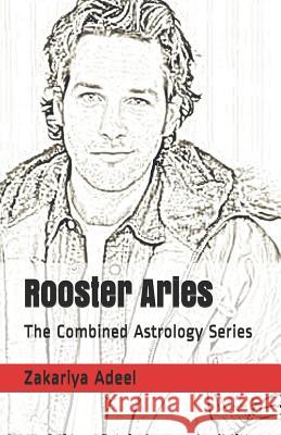 Rooster Aries: The Combined Astrology Series Zakariya Adeel 9781548979928 Createspace Independent Publishing Platform