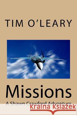 Missions: A Shawn Crawford Adventure Tim J. O'Leary 9781548980290 Createspace Independent Publishing Platform