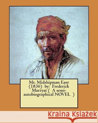 Mr. Midshipman Easy (1836) by: Frederick Marryat ( A semi-autobiographical NOVEL ) Marryat, Frederick 9781548981143 Createspace Independent Publishing Platform