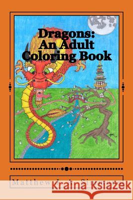 Dragons: An Adult Coloring Book Matthew J. a. Simmons 9781548981808 Createspace Independent Publishing Platform