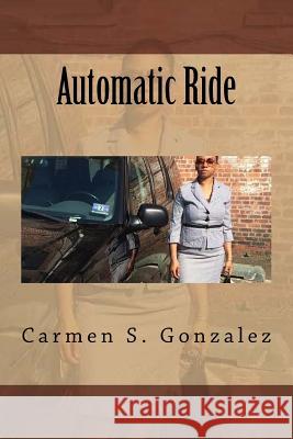 Automatic Ride Carmen S. Gonzale 9781548982102 Createspace Independent Publishing Platform