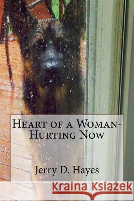 Heart of a Woman- Hurting Now Jerry D. Hayes 9781548982973