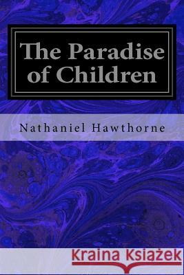 The Paradise of Children Nathaniel Hawthorne 9781548983512