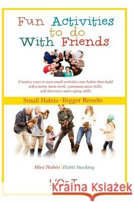 Small Habits, Bigger Results: Fun Activities to Do with Friends L'Or T 9781548984700 Createspace Independent Publishing Platform
