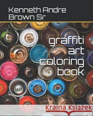 graffiti art coloring book Brown, Kenneth A., Sr. 9781548985264 Createspace Independent Publishing Platform