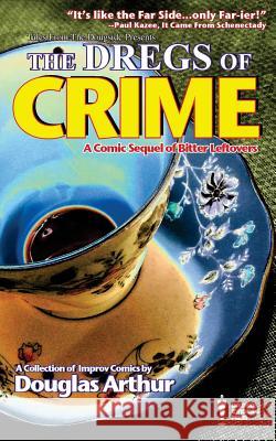 The Dregs of Crime: A Comic Sequel of Bitter Leftovers Douglas J. Arthur 9781548985479 Createspace Independent Publishing Platform