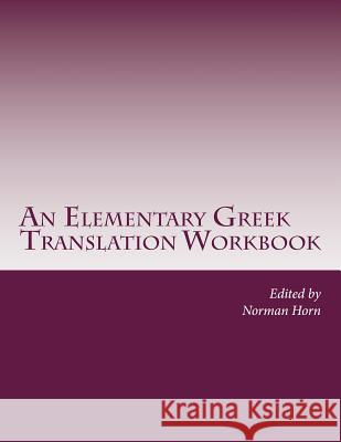 An Elementary Greek Translation Workbook: The Epistles of John and Gospel Excerpts Norman Horn 9781548986124 Createspace Independent Publishing Platform