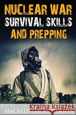 Nuclear War Survival Skills and Prepping Macallister Anderson 9781548986896 Createspace Independent Publishing Platform