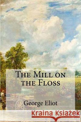 The Mill on the Floss George Eliot 9781548987008 Createspace Independent Publishing Platform