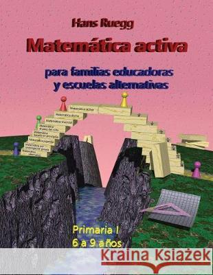 Matemática activa para familias educadoras y escuelas alternativas: Primaria I (6 a 9 años) Ruegg, Hans 9781548987381