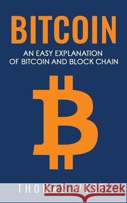 Bitcoin: An Easy Explaination of Bitcoin and Blockchain Thomas West 9781548990374 Createspace Independent Publishing Platform