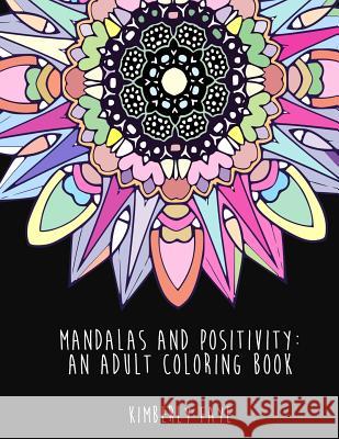 Mandalas and Positivity: An Adult Coloring Book Kimberly Faye 9781548992248 Createspace Independent Publishing Platform