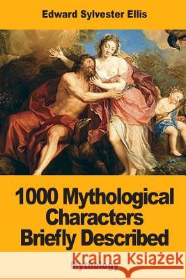 1000 Mythological Characters Briefly Described Edward Sylvester Ellis 9781548993061 Createspace Independent Publishing Platform