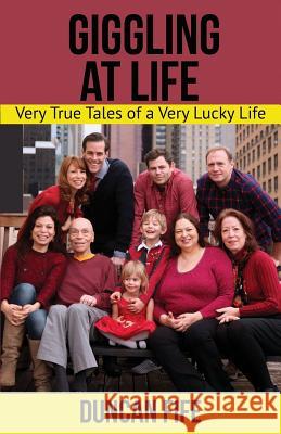 Giggling At Life: Very True Tales of a Very Lucky Life Duncan Fif 9781548993344
