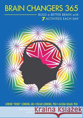 Brain Changers 365: Build a Better Brain with 7 Activities Each Day MS Lorene Lenning Phd Oscar Lenning Phd Alisha Solan 9781548993474 Createspace Independent Publishing Platform
