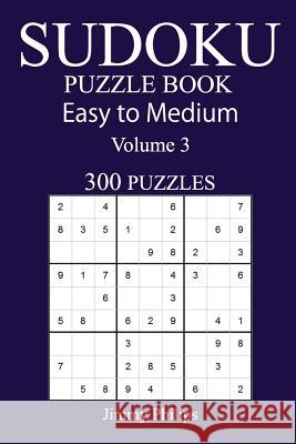 300 Easy to Medium Sudoku Puzzle Book Jimmy Philips 9781548997311