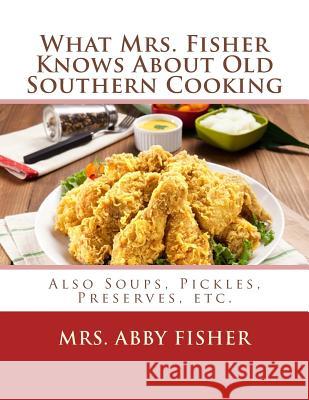 What Mrs. Fisher Knows About Old Southern Cooking: Also Soups, Pickles, Preserves, etc. Goodblood, Georgia 9781548999063 Createspace Independent Publishing Platform