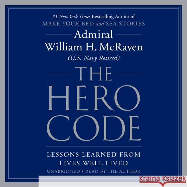 The Hero Code: Lessons Learned from Lives Well Lived - audiobook Admiral William H. McRaven 9781549161148