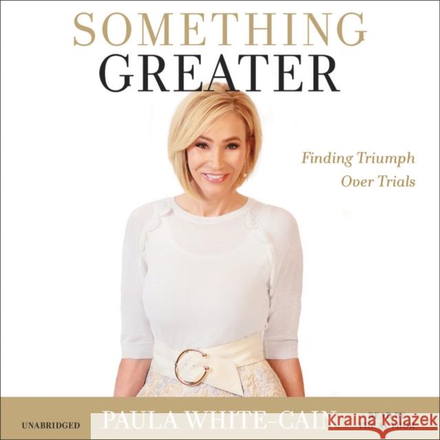 Something Greater : Finding Triumph over Trials Paula White-Cain 9781549184574 Faithwords