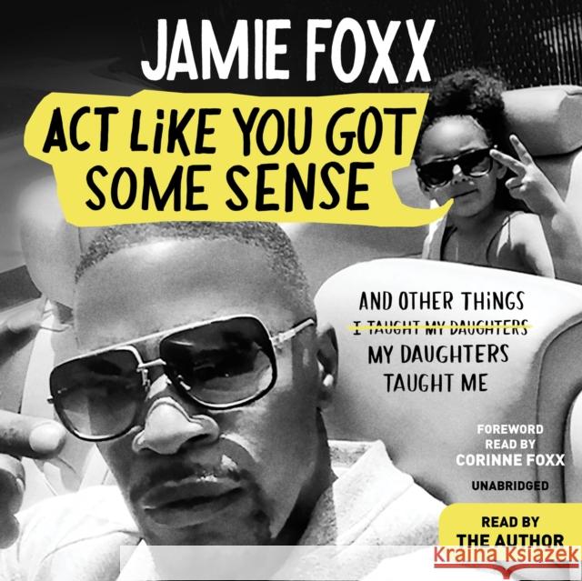 Act Like You Got Some Sense : And Other Things My Daughters Taught Me Jamie Foxx 9781549187568