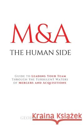 Mergers & Acquisitions: The Human Side: A Manager's Guide to Success George Zelina 9781549506086 Independently Published