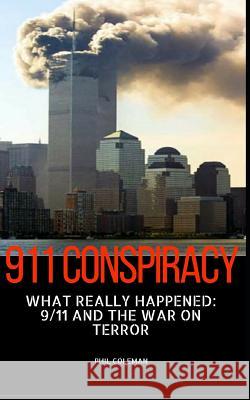 911 Conspiracy: What Really Happened: 9/11 and the War On Terror Phil Coleman 9781549507182 Independently Published
