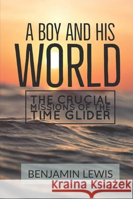 A Boy and His World: The Crucial Missions of The Time Glider Lewis, Benjamin 9781549511714