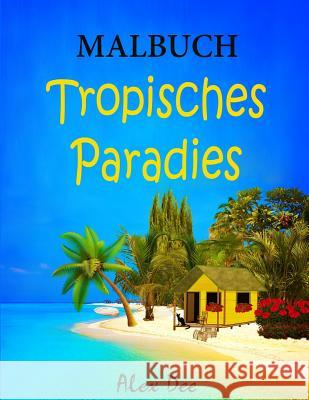 Malbuch - Tropisches Paradies: Schöne Strandhäuser, Inseln und Resorts Alex Dee 9781549518492