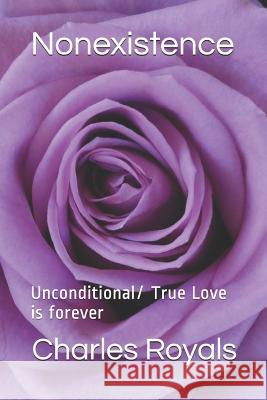 Nonexistence: Unconditional/ True Love is forever Royals, Charles 9781549519147 Independently Published