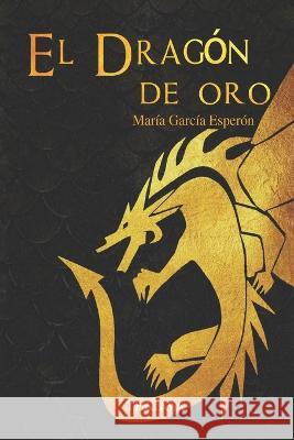 El dragón de oro Lorde García Esperón, María García Esperón 9781549520884 Independently Published